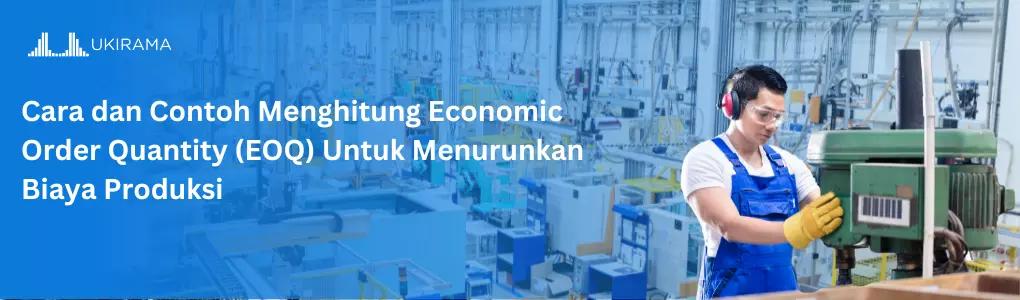 Cara dan Contoh Menghitung Economic Order Quantity (EOQ) Untuk Menurunkan Biaya Produksi