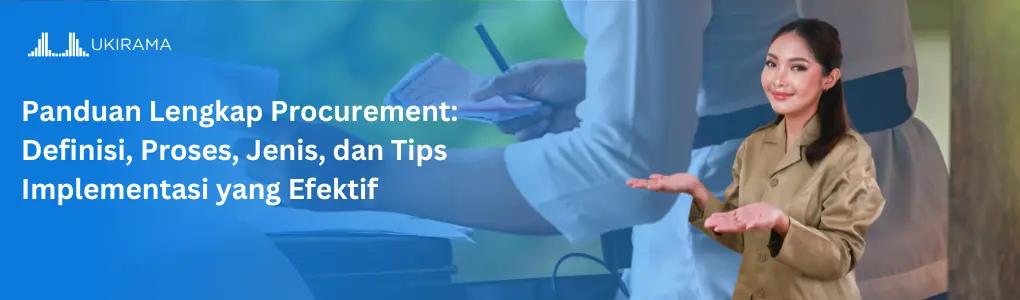 Panduan Lengkap Procurement: Definisi, Proses, Jenis, dan Tips Implementasi yang Efektif