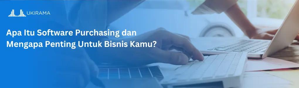 Apa Itu Software Purchasing dan Mengapa Penting Untuk Bisnis Kamu?