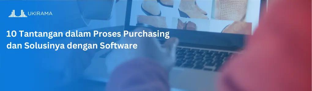 10 Tantangan dalam Proses Purchasing dan Solusinya dengan Software