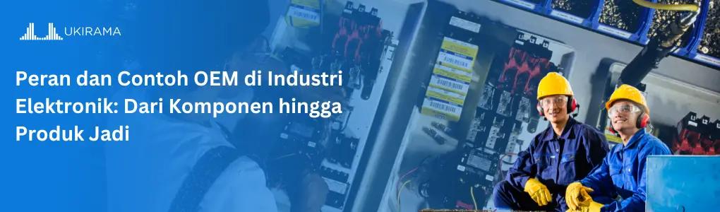 Peran dan Contoh OEM di Industri Elektronik: Dari Komponen hingga Produk Jadi