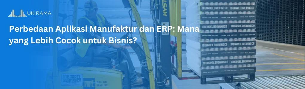 Perbedaan Aplikasi Manufaktur dan ERP: Mana yang Lebih Cocok untuk Bisnis?