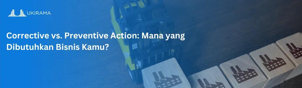 Corrective vs. Preventive Action: Mana yang Dibutuhkan Bisnis Kamu?