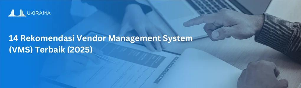 14 Rekomendasi Vendor Management System (VMS) Terbaik (2025)