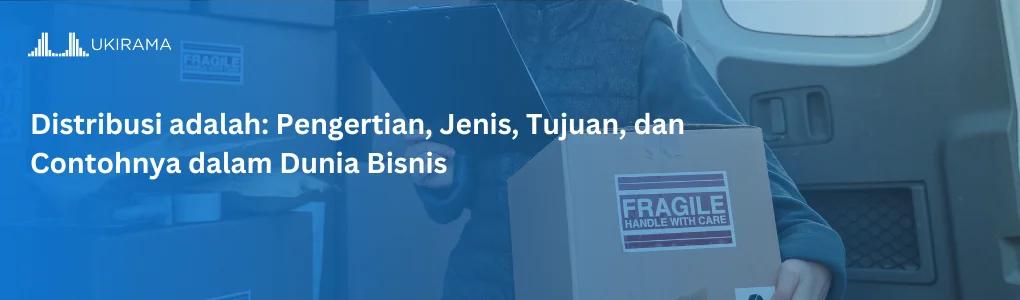 Distribusi adalah: Pengertian, Jenis, Tujuan, dan Contohnya dalam Dunia Bisnis
