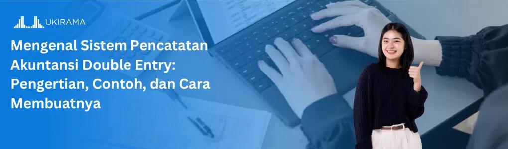 Mengenal Sistem Pencatatan Akuntansi Double Entry: Pengertian, Contoh, dan Cara Membuatnya