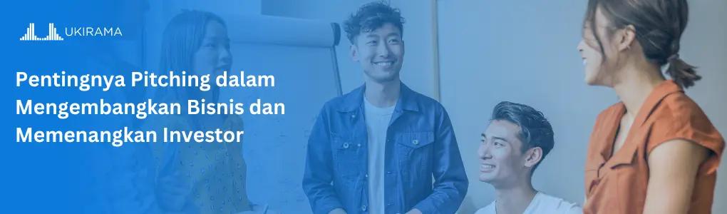 Pentingnya Pitching dalam Mengembangkan Bisnis dan Memenangkan Investor