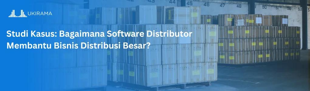 Studi Kasus: Bagaimana Software Distributor Membantu Bisnis Distribusi Besar?