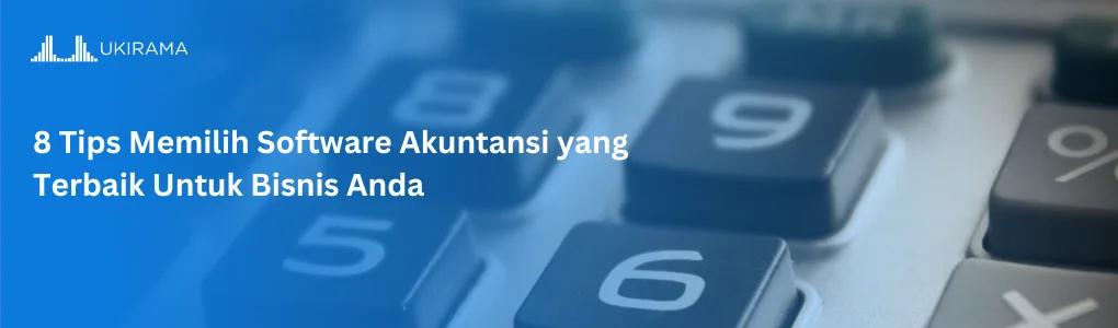 8 Tips Memilih Software Akuntansi yang Terbaik Untuk Bisnis Anda
