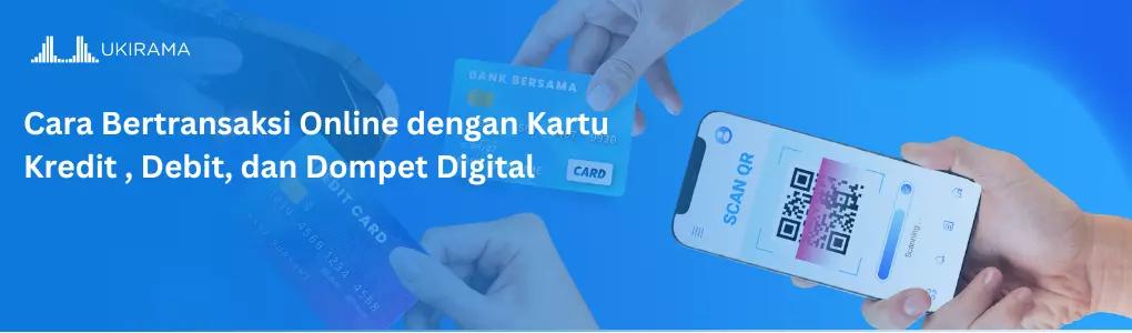 Cara Bertransaksi Online dengan Kartu Kredit, Debit, dan Dompet Digital
