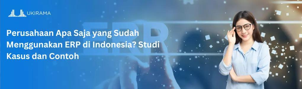 Perusahaan Apa Saja yang Sudah Menggunakan ERP di Indonesia? Studi Kasus dan Contoh
