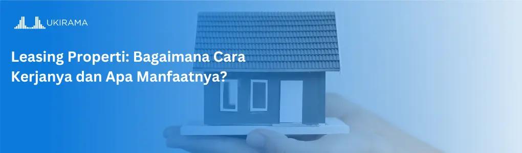 Leasing Properti: Bagaimana Cara Kerjanya dan Apa Manfaatnya?