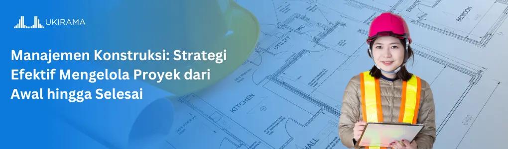 Manajemen Konstruksi: Strategi Efektif Mengelola Proyek dari Awal hingga Selesai