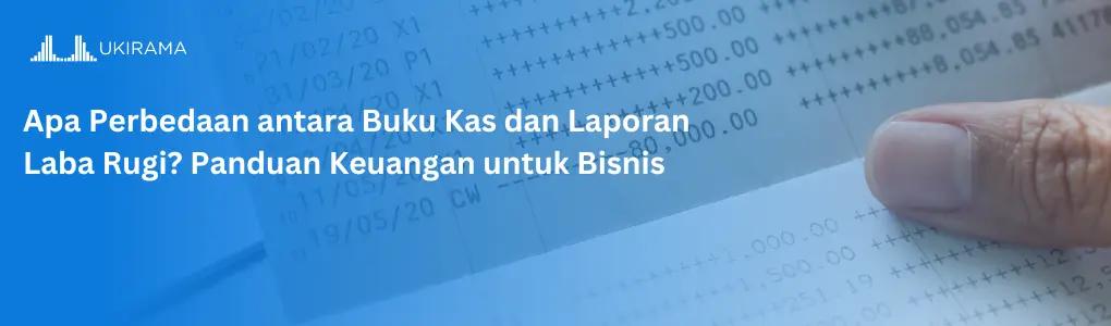 Apa Perbedaan antara Buku Kas dan Laporan Laba Rugi? Panduan Keuangan untuk Bisnis