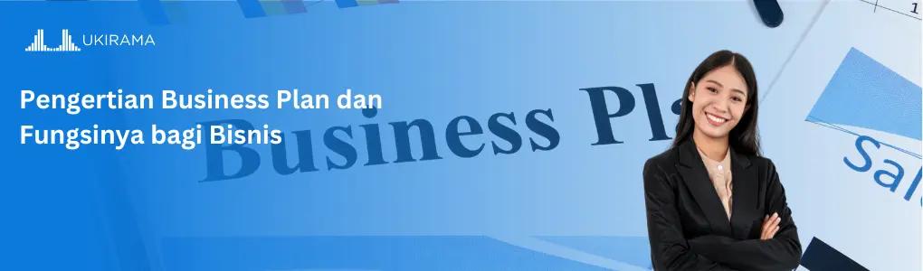 Pengertian Business Plan dan Fungsinya bagi Bisnis