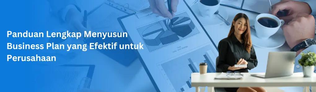 Panduan Lengkap Menyusun Business Plan yang Efektif untuk Perusahaan
