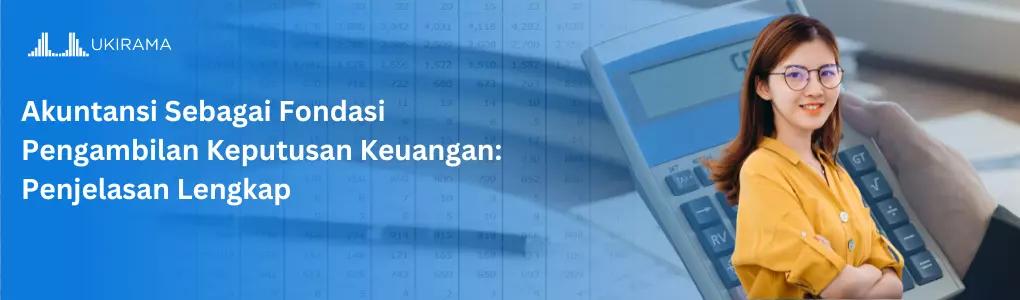 Akuntansi Sebagai Fondasi Pengambilan Keputusan Keuangan: Penjelasan Lengkap