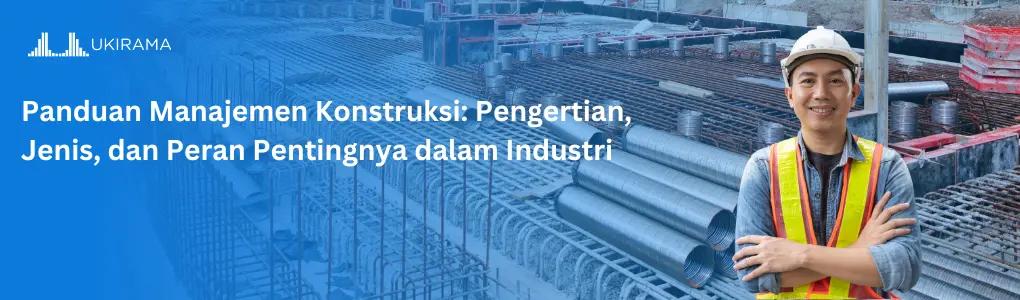 Panduan Manajemen Konstruksi: Pengertian, Jenis, dan Peran Pentingnya dalam Industri