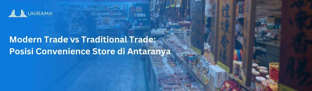 Modern Trade vs Traditional Trade: Posisi Convenience Store di Antaranya