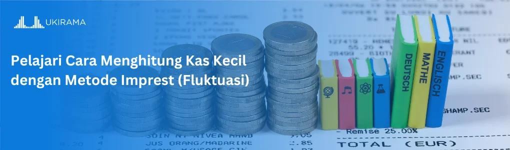 Pelajari Cara Menghitung Kas Kecil dengan Metode Imprest (Fluktuasi)