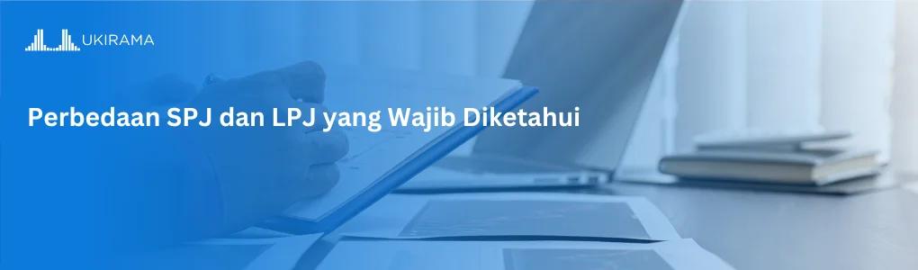 Perbedaan SPJ dan LPJ yang Wajib Diketahui