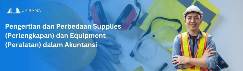 Pengertian dan Perbedaan Supplies (Perlengkapan) dan Equipment (Peralatan) dalam Akuntansi