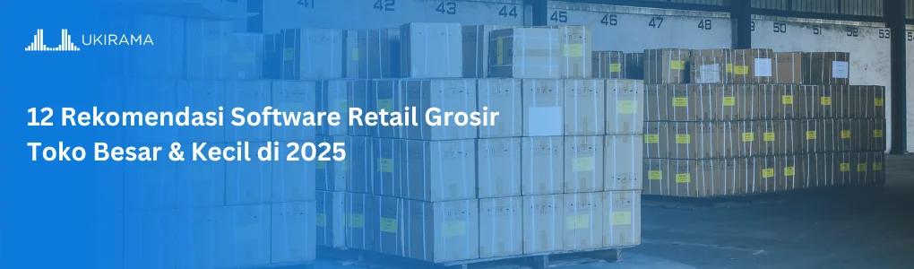 12 Rekomendasi Software Retail Grosir Toko Besar & Kecil di 2025
