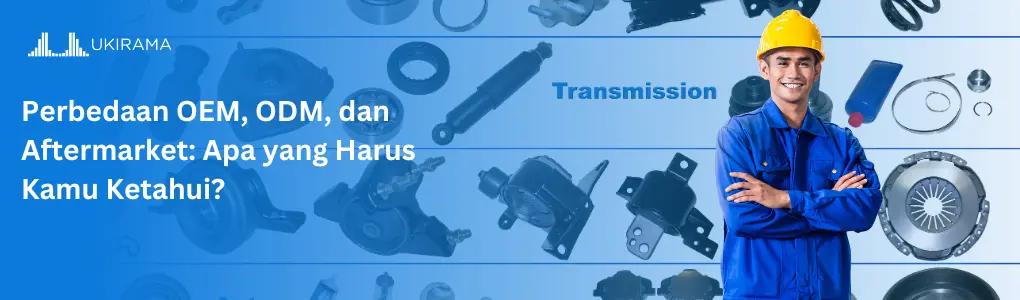 Perbedaan OEM, ODM, dan Aftermarket: Apa yang Harus Kamu Ketahui?