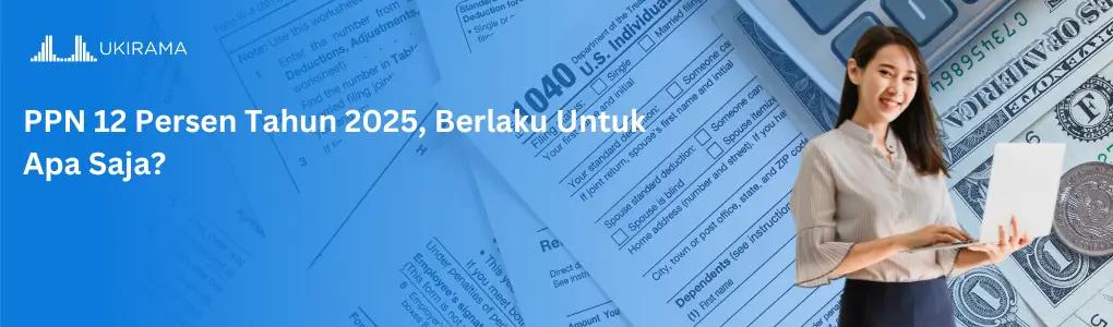 PPN 12 Persen Tahun 2025, Berlaku Untuk Apa Saja?