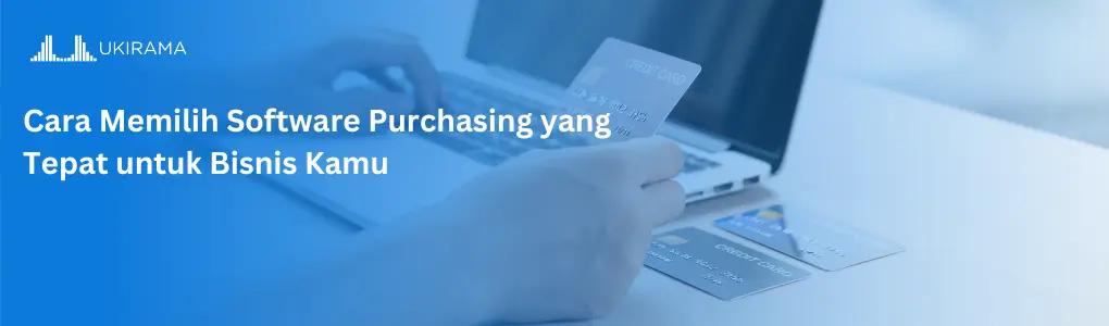 Cara Memilih Software Purchasing yang Tepat untuk Bisnis Kamu