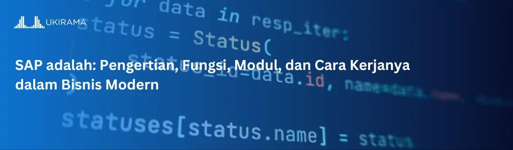SAP adalah: Pengertian, Fungsi, Modul, dan Cara Kerjanya dalam Bisnis Modern