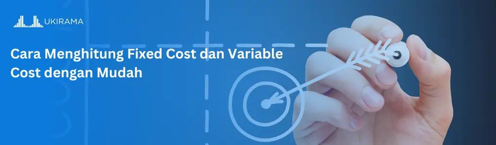 Cara Menghitung Fixed Cost dan Variable Cost dengan Mudah