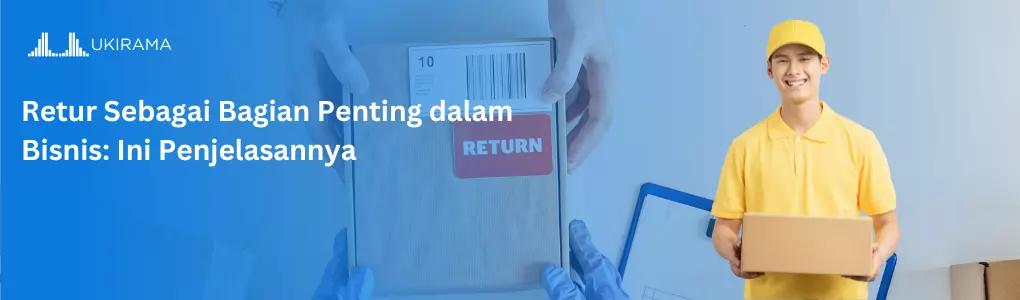 Retur Sebagai Bagian Penting dalam Bisnis: Ini Penjelasannya