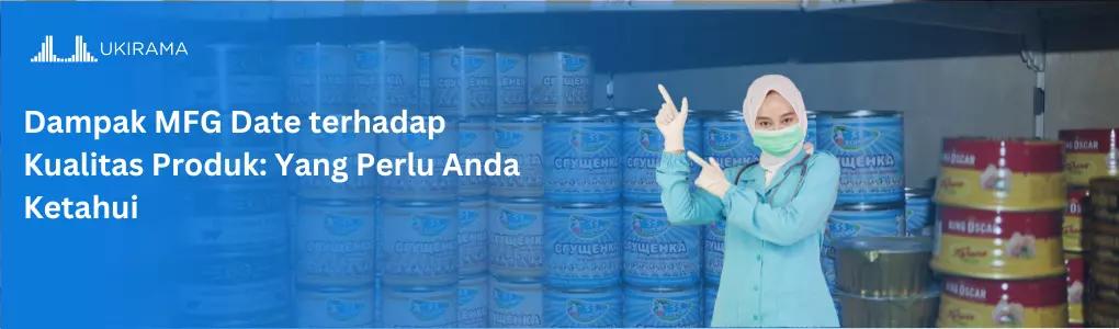 Dampak MFG Date terhadap Kualitas Produk: Yang Perlu Kamu Ketahui