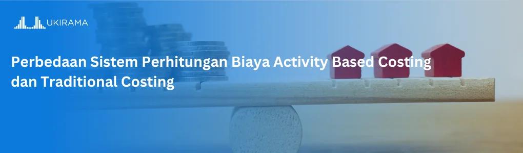 Perbedaan Sistem Perhitungan Biaya Activity Based Costing dan Traditional Costing