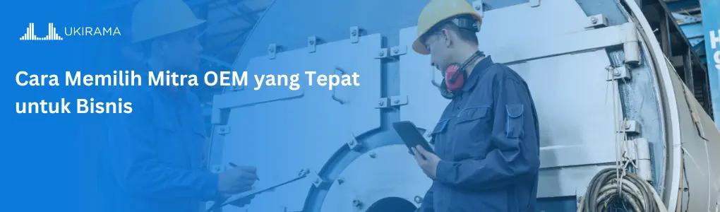 Cara Memilih Mitra OEM yang Tepat untuk Bisnis