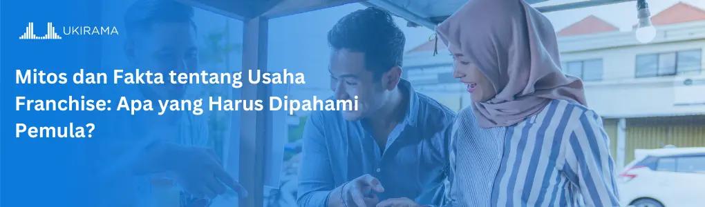 Mitos dan Fakta tentang Usaha Franchise: Apa yang Harus Dipahami Pemula?