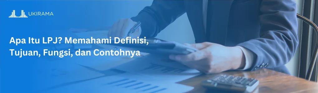 Apa Itu LPJ? Memahami Definisi, Tujuan, Fungsi, dan Contohnya