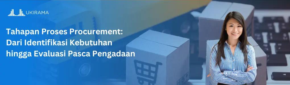 Tahapan Proses Procurement: Dari Identifikasi Kebutuhan hingga Evaluasi Pasca Pengadaan