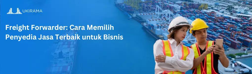 Freight Forwarder: Cara Memilih Penyedia Jasa Terbaik untuk Bisnis