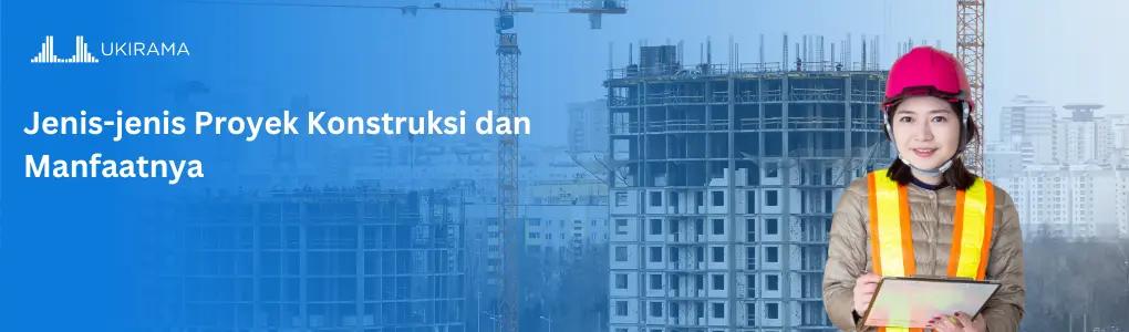 Jenis-jenis Proyek Konstruksi dan Manfaatnya