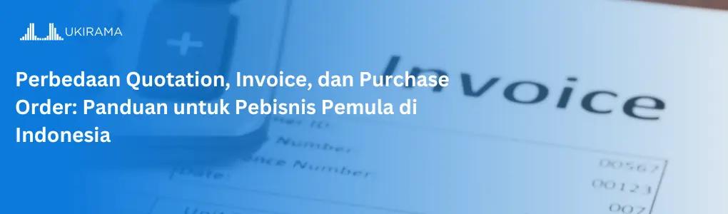 Perbedaan Quotation, Invoice, dan Purchase Order: Panduan untuk Pebisnis Pemula di Indonesia