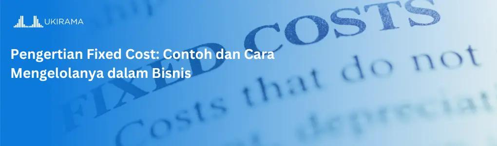 Pengertian Fixed Cost: Contoh dan Cara Mengelolanya dalam Bisnis