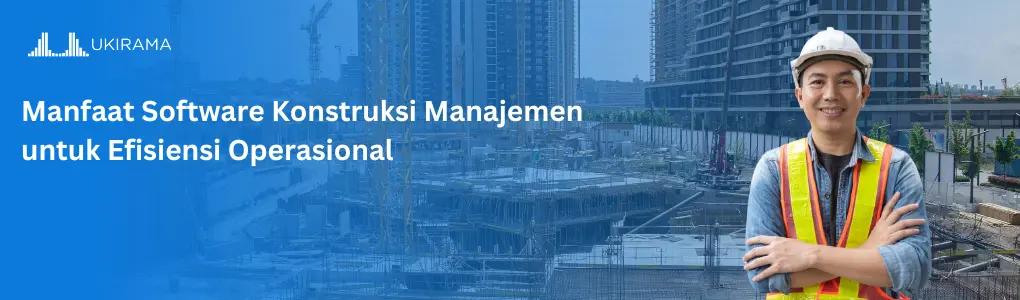 Manfaat Software Konstruksi Manajemen untuk Efisiensi Operasional