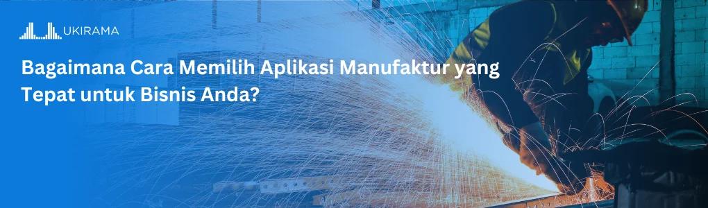 Bagaimana Cara Memilih Aplikasi Manufaktur yang Tepat untuk Bisnis Anda?