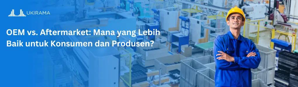 OEM vs. Aftermarket: Mana yang Lebih Baik untuk Konsumen dan Produsen?
