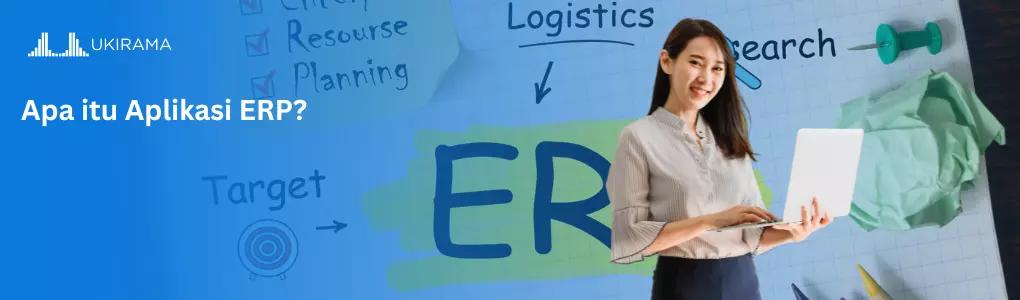 Apa itu Aplikasi ERP? Pengertian, Fungsi, dan Manfaatnya untuk Bisnis