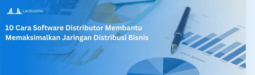 10 Cara Software Distributor Membantu Memaksimalkan Jaringan Distribusi Bisnis