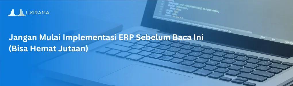 Jangan Mulai Implementasi ERP Sebelum Baca Ini (Bisa Hemat Jutaan)!