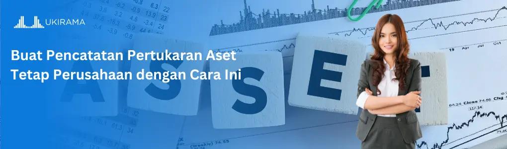 Buat Pencatatan Pertukaran Aset Tetap Perusahaan dengan Cara Ini